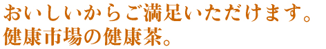 おいしいからご満足いただけます。